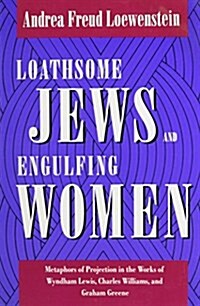 Loathsome Jews and Engulfing Women: Metaphors of Projection in the Works of Wyndham Lewis, Charles Williams, and Graham Greene (Paperback)