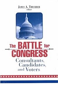 The Battle for Congress: Consultants, Candidates, and Voters (Hardcover)