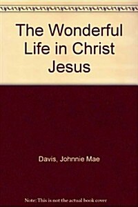 The Wonderful Life in Christ Jesus (Hardcover)