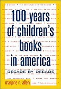 100 Years of Childrens Books in America: Decade by Decade (Hardcover)