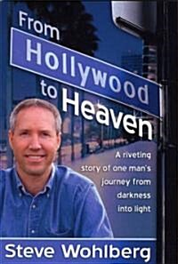 From Hollywood to Heaven: A Riveting Story of One Mans Journey from Darkness Into Light (Hardcover)