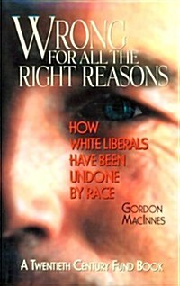 Wrong for All the Right Reasons: How White Liberals Have Been Undone by Race (Hardcover)