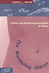 The Wandering Uterus: Politics and the Reproductive Rights of Women (Paperback)