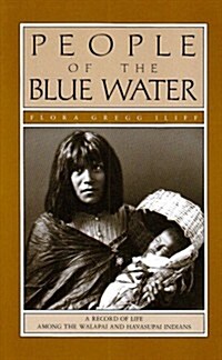 People of the Blue Water: A Record of Life Among the Walapai and Havasupai Indians (Paperback)