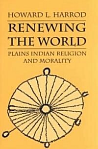 Renewing the World: Plains Indian Religion and Morality (Paperback)
