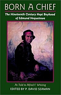 Born a Chief: The Nineteenth Century Hopi Boyhood of Edmund Nequatewa, as Told to Alfred F. Whiting (Paperback)
