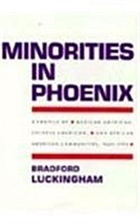 Minorities in Phoenix: A Profile of Mexican American, Chinese American, and African American Communities, 1860-1992 (Hardcover)