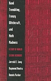 Hand Trembling, Frenzy Witchcraft, and Moth Madness: A Study of Navajo Seizure Disorders (Paperback)