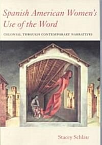 Spanish American Womens Use of the Word: Colonial Through Contemporary Narratives (Hardcover)