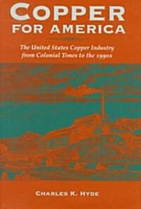 Copper for America: The United States Copper Industry from Colonial Times to the 1990s (Hardcover)