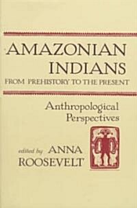Amazonian Indians from Prehistory to the Present: Anthropological Perspectives (Paperback, 2)