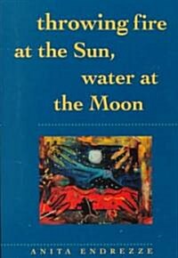 Throwing Fire at the Sun, Water at the Moon (Paperback)