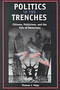 Politics in the Trenches: Citizens, Politicans, and the Fate of Democracy (Hardcover)