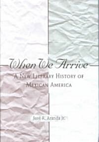 When We Arrive: A New Literary History of Mexican America (Hardcover)