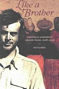 Like a Brother: Grenville Goodwins Apache Years, 1928-1939 (Paperback)