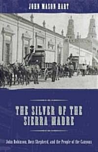 The Silver of the Sierra Madre: John Robinson, Boss Shepherd, and the People of the Canyons (Hardcover)