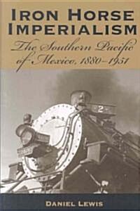 Iron Horse Imperialism: The Southern Pacific of Mexico, 1880-1951 (Paperback)