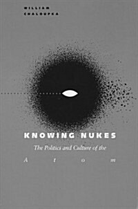 Knowing Nukes: The Politics and Culture of the Atom (Paperback)
