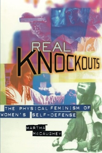 Real Knockouts: The Physical Feminism of Womens Self-Defense (Paperback)
