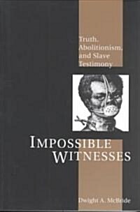 Impossible Witnesses: Truth, Abolitionism, and Slave Testimony (Paperback)