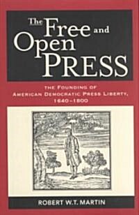The Free and Open Press: The Founding of American Democratic Press Liberty (Hardcover)