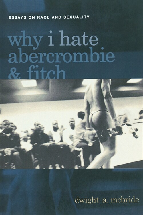 Why I Hate Abercrombie & Fitch: Essays on Race and Sexuality (Hardcover)