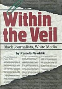 Within the Veil: Black Journalists, White Media (Hardcover)