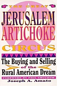 Great Jerusalem Artichoke Circus: The Buying and Selling of the Rural American Dream (Paperback)