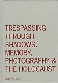 Trespassing Through Shadows: Memory, Photography, and the Holocaust (Hardcover)