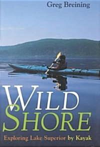 Wild Shore: Exploring Lake Superior by Kayak (Hardcover)