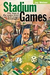 Stadium Games: Fifty Years of Big League Greed and Bush League Boondoggles (Hardcover)