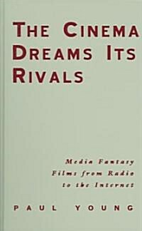 The Cinema Dreams Its Rivals: Media Fantasy Films from Radio to the Internet (Hardcover)