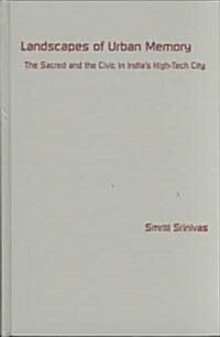 Landscapes of Urban Memory: The Sacred and the Civic in Indias High-Tech City (Hardcover)
