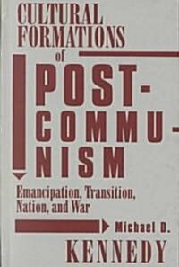 Cultural Formations of Postcommunism: Emancipation, Transition, Nation, and War (Hardcover)