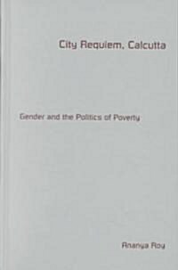 City Requiem, Calcutta: Gender and the Politics of Poverty (Hardcover)