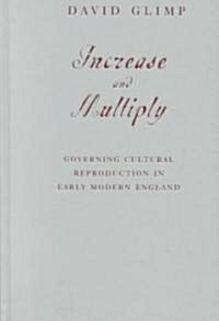 Increase and Multiply: Governing Cultural Reproduction in Early Modern England (Hardcover)