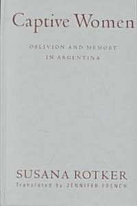 Captive Women: Oblivion and Memory in Argentina (Hardcover)