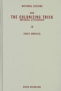 Colonizing Trick: National Culture and Imperial Citizenship in Early America (Hardcover)