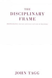 The Disciplinary Frame: Photographic Truths and the Capture of Meaning (Hardcover)