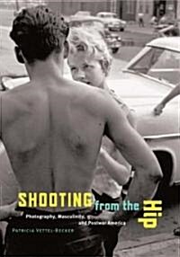 Shooting from the Hip: Photography, Masculinity, and Postwar America (Paperback)