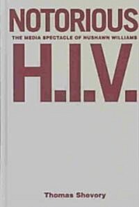 Notorious H.I.V.: The Media Spectacle of Nushawn Williams (Hardcover)