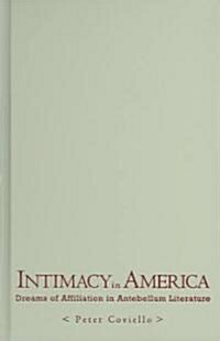 Intimacy in America: Dreams of Affiliation in Antebellum Literature (Hardcover)