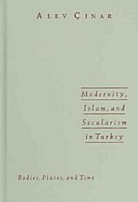 Modernity, Islam, and Secularism in Turkey: Bodies, Places, and Time (Hardcover)