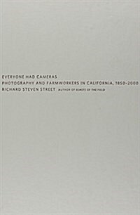 Everyone Had Cameras: Photography and Farmworkers in California, 1850-2000 (Hardcover)