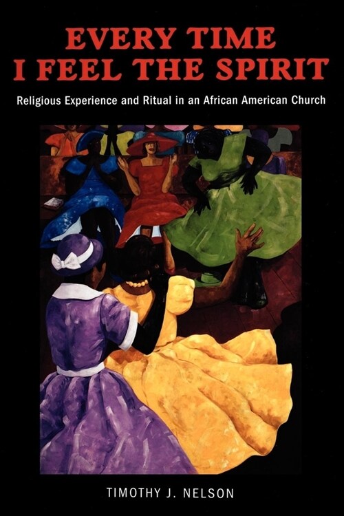 Every Time I Feel the Spirit: Religious Experience and Ritual in an African American Church (Paperback)