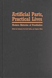 Artificial Parts, Practical Lives: Modern Histories of Prosthetics (Hardcover)