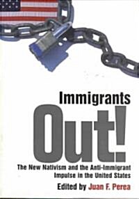 Immigrants Out!: The New Nativism and the Anti-Immigrant Impulse in the United States (Paperback)