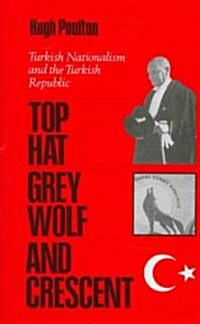 The Top Hat, the Grey Wolf, and the Crescent: Turkish Nationalism and the Turkish Republic (Hardcover)