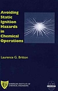 Avoiding Static Ignition Hazards in Chemical Operations: A Ccps Concept Book (Hardcover)