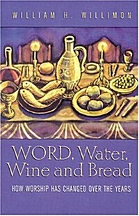 Word, Water, Wine, and Bread: How Worship Has Changed Over the Years (Paperback)